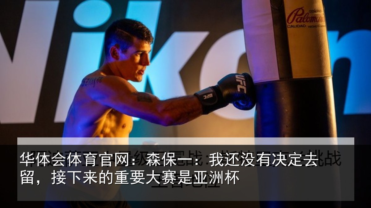 华体会体育官网:森保一:我还没有决定去留,接下相关情况洲杯