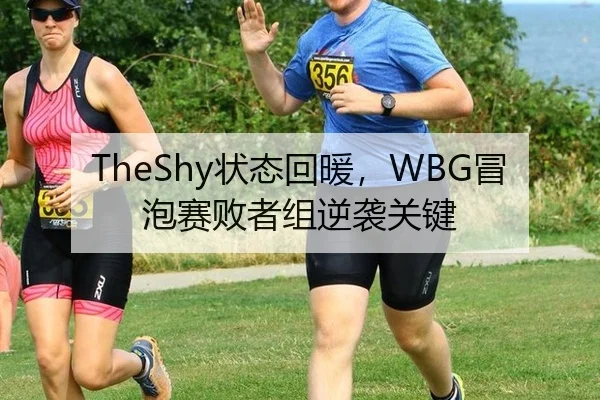 TheShy状态回暖，WBG冒泡赛败者组逆袭关键