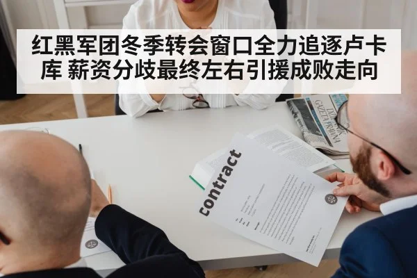 红黑军团冬季转会窗口全力追逐卢卡库 薪资分歧最终左右引援成败走向
